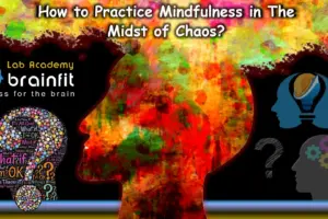How to Practice Mindfulness in the Midst of Chaos